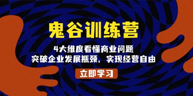 （13716期）鬼 谷 训 练 营，4大维度看懂商业问题，突破企业发展瓶颈，实现经营自由-泰戈创艺资源库