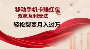 移动手机卡挣红包，双赢互利玩法，轻松裂变月入过W【仅揭秘】-泰戈创艺资源库