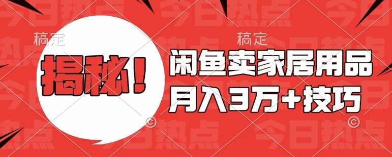 闲鱼卖家居用品月入过W+最新技巧闲鱼最新零基础教学，新手当天上手【揭秘】-泰戈创艺资源库