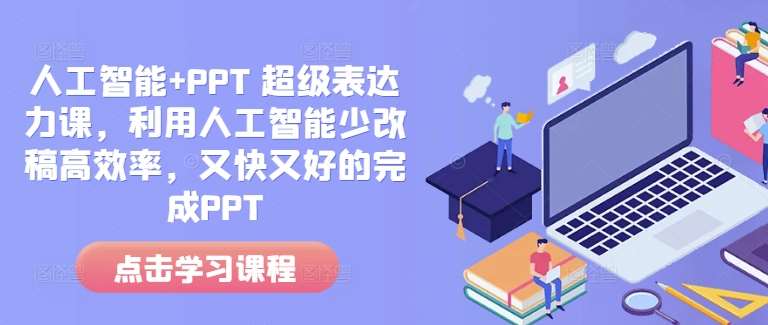 人工智能+PPT 超级表达力课，利用人工智能少改稿高效率，又快又好的完成PPT-泰戈创艺资源库