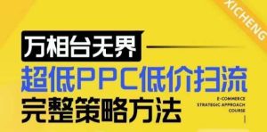 【2024新版】万相台无界，超低PPC低价扫流完整策略方法，店铺核心选款和低价盈选款方法-泰戈创艺资源库