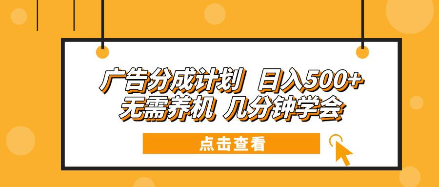 (13741期)广告分成计划 日入500+ 无需养机 几分钟学会-泰戈创艺资源库