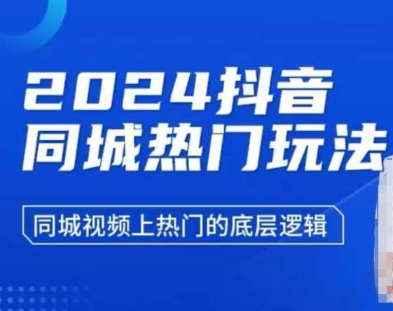2024抖音同城热门玩法，​同城视频上热门的底层逻辑-泰戈创艺资源库