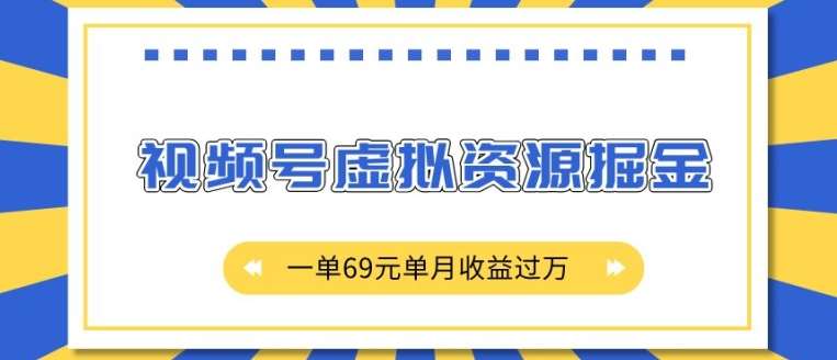 外面收费2980的项目，视频号虚拟资源掘金，一单69元单月收益过W【揭秘】-泰戈创艺资源库