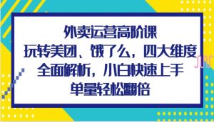 外卖运营高阶课，玩转美团、饿了么，四大维度全面解析，小白快速上手，单量轻松翻倍-泰戈创艺资源库
