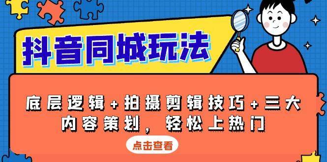 抖音同城玩法，底层逻辑+拍摄剪辑技巧+三大内容策划，轻松上热门-泰戈创艺资源库