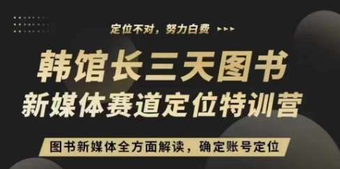 3天图书新媒体定位训练营，三天直播课，全方面解读，确定账号定位-泰戈创艺资源库