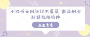 小红书无限评论不屏蔽 截流创业粉精准粉插件-泰戈创艺资源库