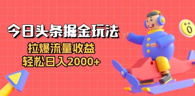 （13522期）今日头条掘金玩法：拉爆流量收益，轻松日入2000+-泰戈创艺资源库
