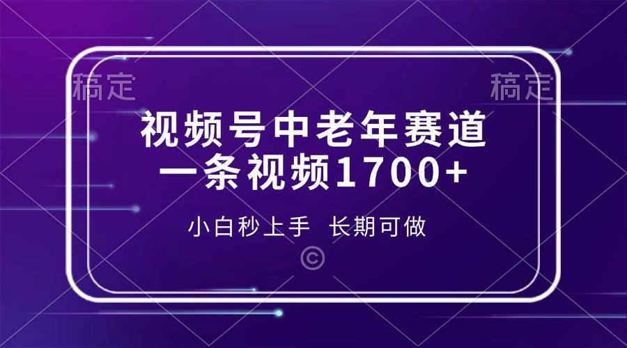 （13781期）视频号中老年赛道，一条视频1700+，小白秒上手，长期可做-泰戈创艺资源库
