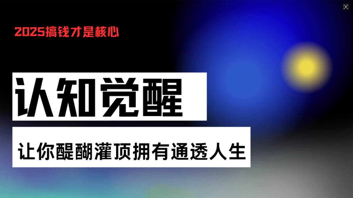 （13620期）认知觉醒，让你醍醐灌顶拥有通透人生，掌握强大的秘密！觉醒开悟课-泰戈创艺资源库