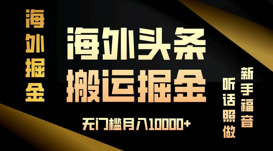 （13602期）海外头条搬运发帖，新手福音，听话照做，无门槛月入10000+-泰戈创艺资源库