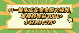 （13819期）Ai一键生成龙宝宝爆火视频，单视频收益3000+，小白月入2万+-泰戈创艺资源库