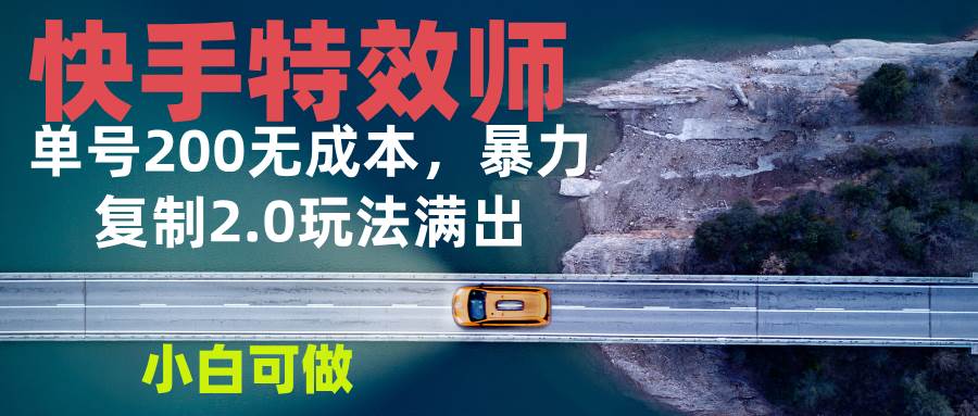（13714期）快手特效师2.0，单号200收益0成本满出，小白可做-泰戈创艺资源库