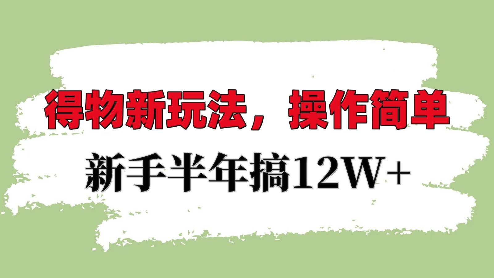 得物新玩法详细流程，操作简单，新手一年搞12W-泰戈创艺资源库