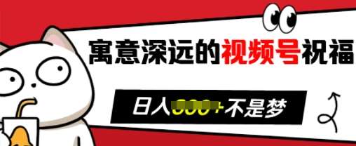 寓意深远的视频号祝福，粉丝增长无忧，带货效果事半功倍，日入多张【揭秘】-泰戈创艺资源库