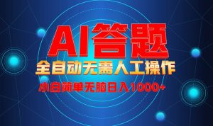 （13858期）最新项目不需要人工操作，AI自动答题，轻松日入1000+彻底解放双手！-泰戈创艺资源库