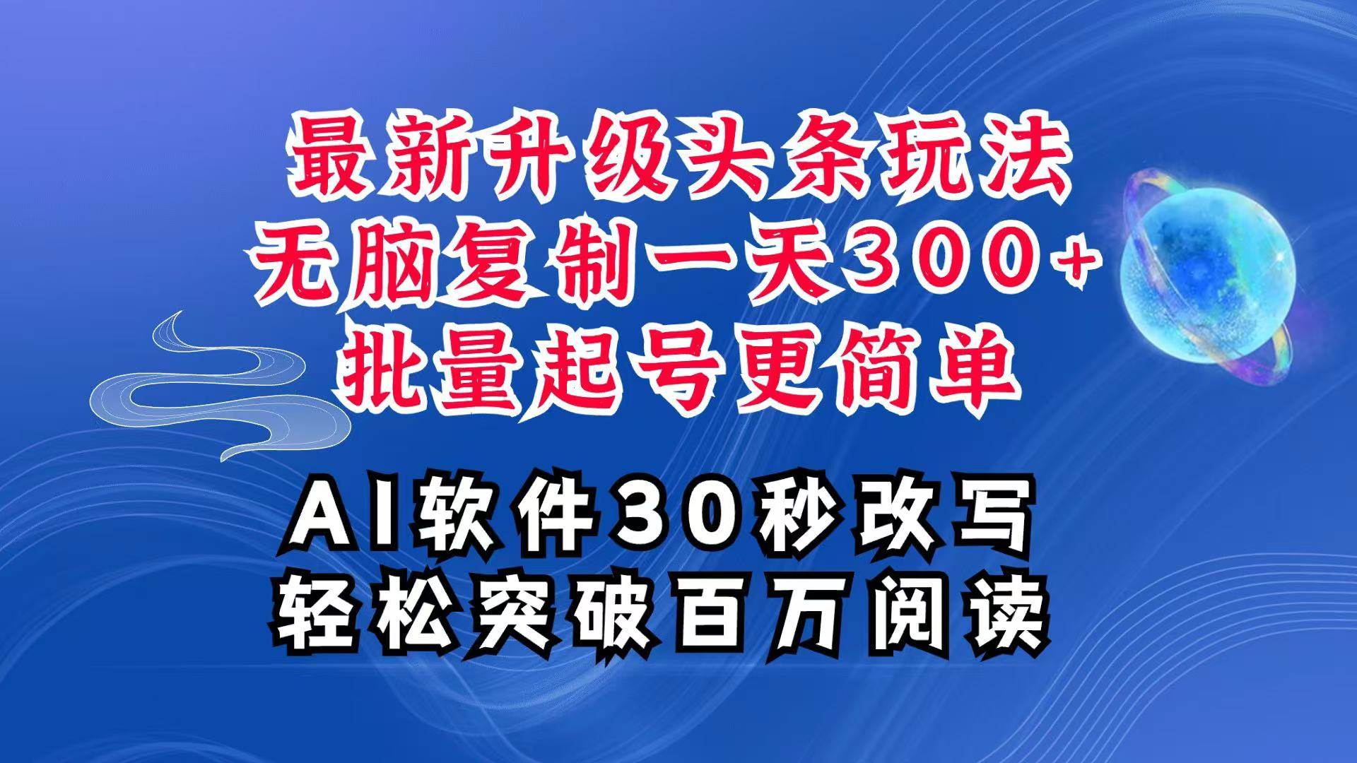 AI头条最新玩法，复制粘贴单号搞个300+，批量起号随随便便一天四位数，超详细课程-泰戈创艺资源库