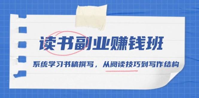 （13829期）读书副业赚钱班，系统学习书稿撰写，从阅读技巧到写作结构-泰戈创艺资源库