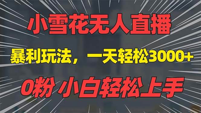 （13768期）抖音雪花无人直播，一天躺赚3000+，0粉手机可搭建，不违规不限流，小白…-泰戈创艺资源库