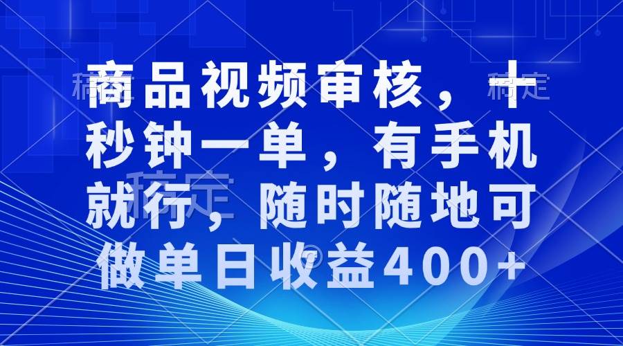 (13684期)商品视频审核,十秒钟一单,有手机就行,随时随地可做单日收益400+-泰戈创艺资源库