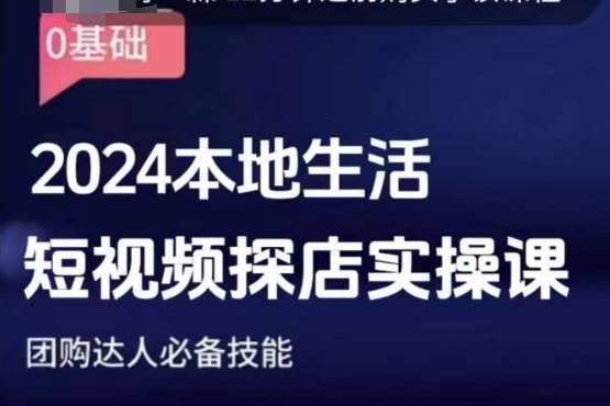 团购达人短视频课程，2024本地生活短视频探店实操课，团购达人必备技能-泰戈创艺资源库