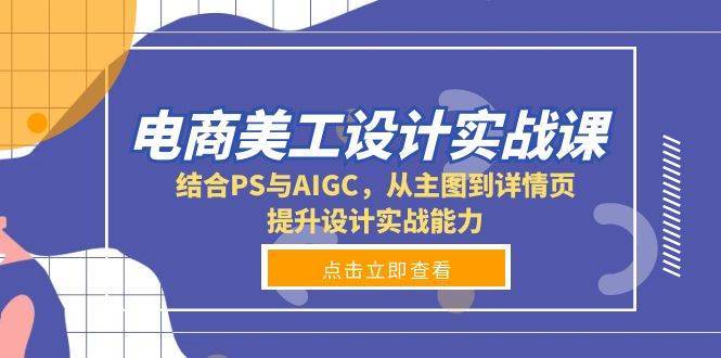电商美工设计实战课，结合PS与AIGC，从主图到详情页，提升设计实战能力-泰戈创艺资源库