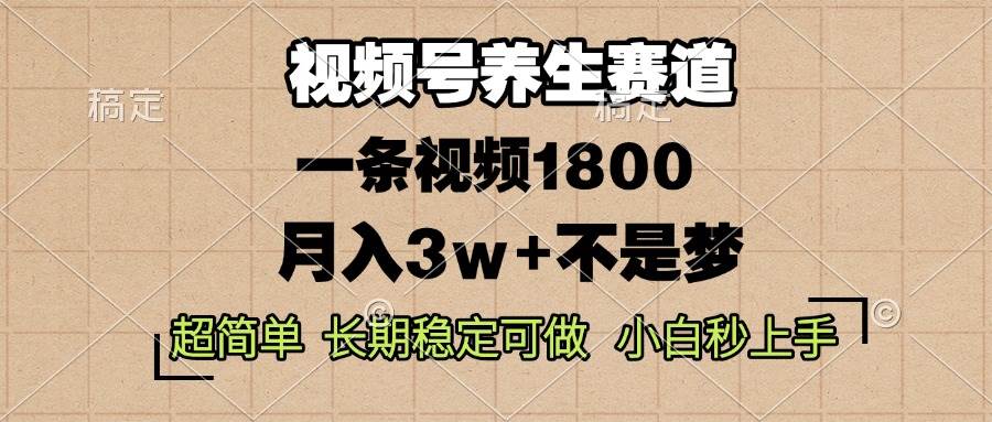 （13564期）视频号养生赛道，一条视频1800，超简单，长期稳定可做，月入3w+不是梦-泰戈创艺资源库
