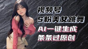 (13531期)揭秘视频号S粉美女跳舞赛道,一键生成原创视频,收益翻倍!-泰戈创艺资源库