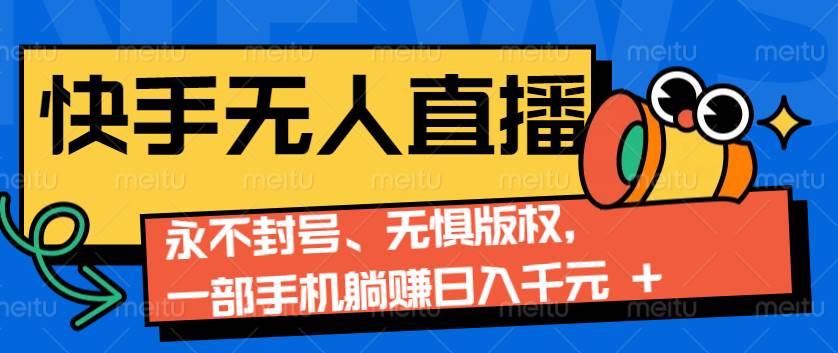 2024快手无人直播9.0神技来袭：永不封号、无惧版权，一部手机躺赚日入千元+-泰戈创艺资源库