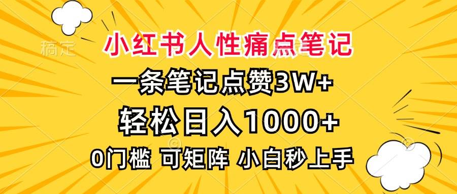 （13637期）小红书人性痛点笔记，一条笔记点赞3W+，轻松日入1000+，小白秒上手-泰戈创艺资源库