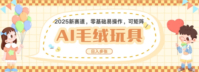 2025AI卡通玩偶赛道，每天五分钟，日入好几张，全程AI操作，可矩阵操作放大收益-泰戈创艺资源库