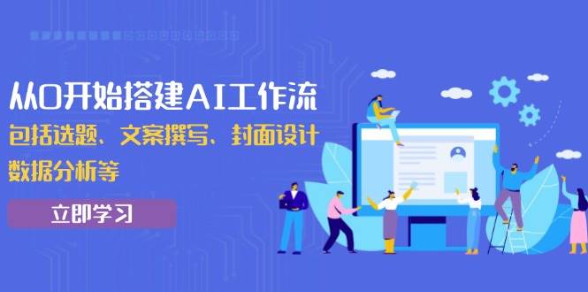 （13949期）从0开始搭建AI工作流，包括选题、文案撰写、封面设计、数据分析等-泰戈创艺资源库