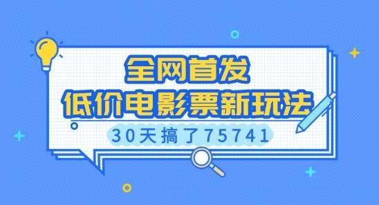 全网首发，低价电影票新玩法，已有人30天搞了75741【揭秘】-泰戈创艺资源库