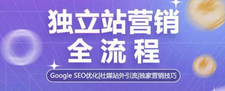独立站营销全流程，Google SEO优化，社媒站外引流，独家营销技巧-泰戈创艺资源库