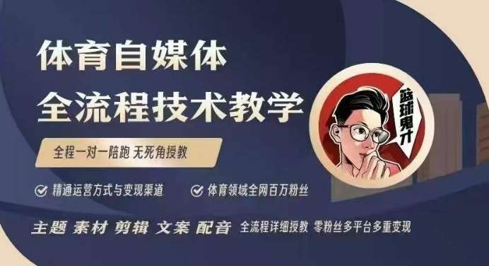 体育自媒体创作全流程讲解，百万大V带你全流程学习体育自媒体短视频文案创作、视频制作和账号运营-泰戈创艺资源库