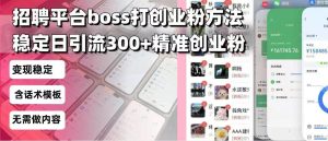 (13918期)招聘平台无限引流方法,复制粘贴即可,好起号好过审,日稳定引流300+创…-泰戈创艺资源库