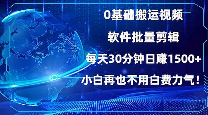 （13936期）0基础搬运视频，批量剪辑，每天30分钟日赚1500+，小白再也不用白费…-泰戈创艺资源库