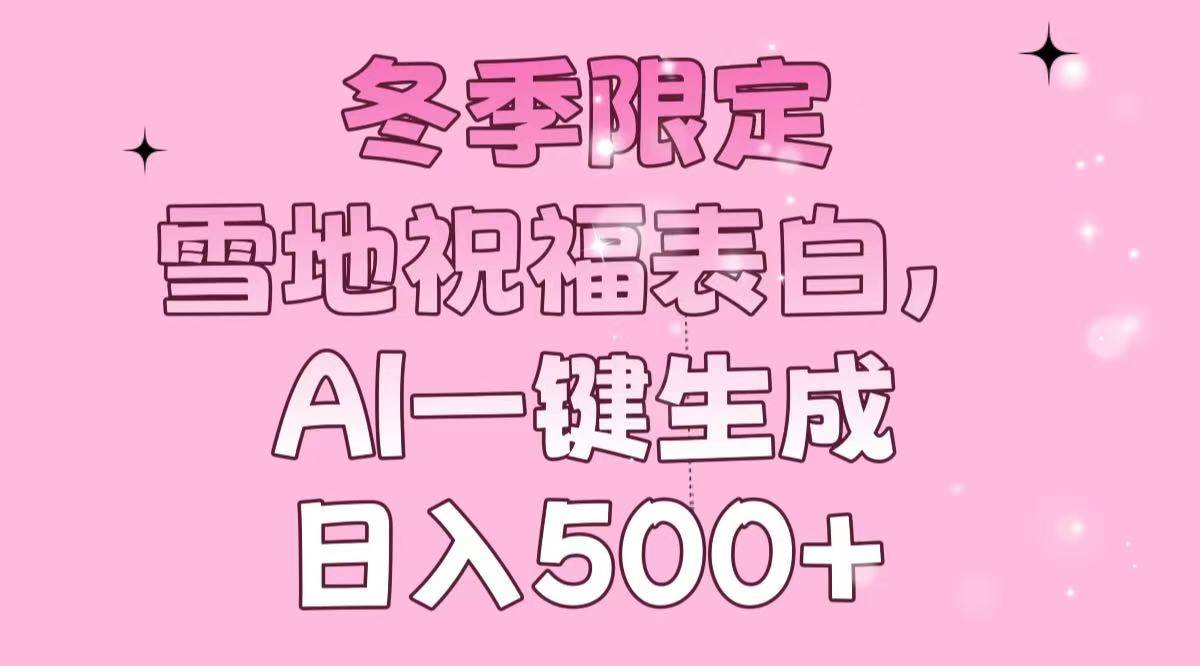（13926期）冬季限定，雪地祝福表白，AI一键生成，日入500+-泰戈创艺资源库