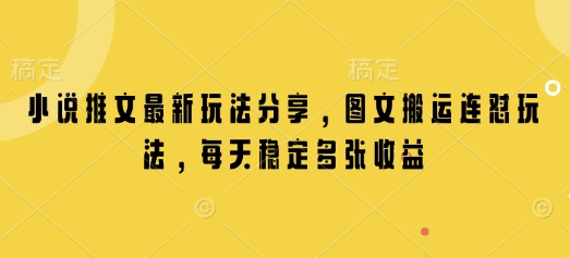 小说推文最新玩法分享，图文搬运连怼玩法，每天稳定多张收益-泰戈创艺资源库