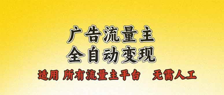 （13875期）广告流量主全自动变现，适用所有流量主平台，无需人工，单机日入500+-泰戈创艺资源库