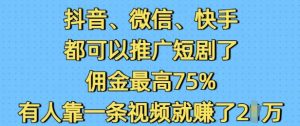抖音微信快手都可以推广短剧了，佣金最高75%，有人靠一条视频就挣了2W-泰戈创艺资源库