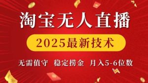 淘宝无人直播2025最新技术 无需值守,稳定捞金,月入5位数【揭秘】-泰戈创艺资源库