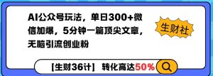 AI公众号玩法,单日300 微信加爆,5分钟一篇顶尖文章无脑引流创业粉-泰戈创艺资源库