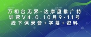万相台无界-达摩盘推广特训营V4.0.10月9-11号线下课录音+字幕+资料-泰戈创艺资源库