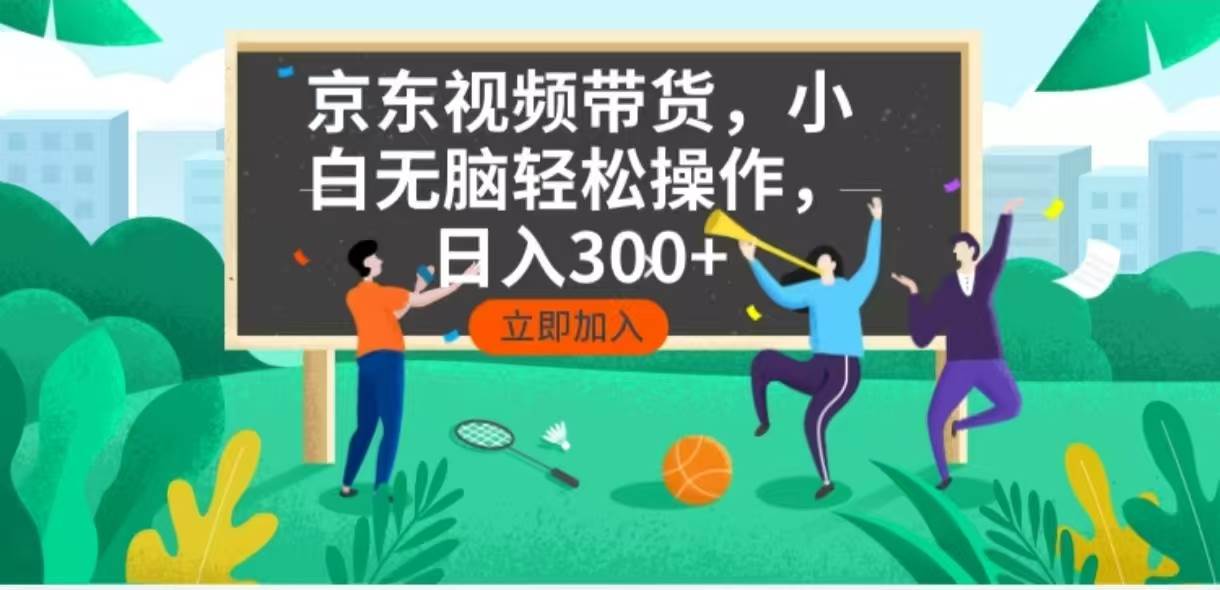 （14035期）京东短视频带货，小白无脑操作，每天五分钟，轻松日入300+-泰戈创艺资源库