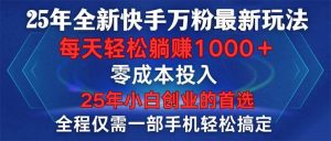 （14005期）25年全新快手万粉玩法，全程一部手机轻松搞定，一分钟两条作品，零成本…-泰戈创艺资源库