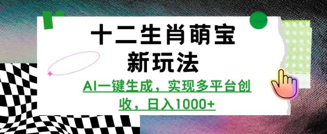 十二生肖萌宝新玩法，AI一键生成，实现多平台创收，日入多张-泰戈创艺资源库