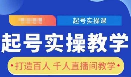 起号实操教学，打造百人千人直播间教学-泰戈创艺资源库