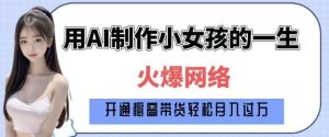 爆火AI小女孩从1岁到80岁制作教程拆解,纯原创制作,日入多张-泰戈创艺资源库